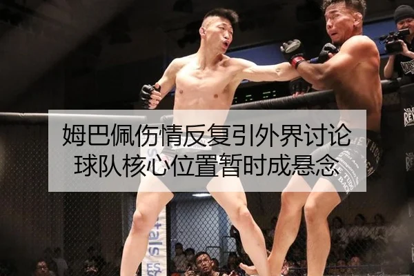 姆巴佩伤情反复引外界讨论 球队核心位置暂时成悬念